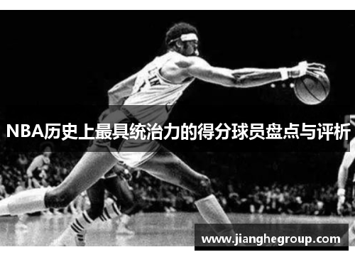 NBA历史上最具统治力的得分球员盘点与评析