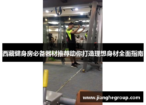 西藏健身房必备器材推荐助你打造理想身材全面指南