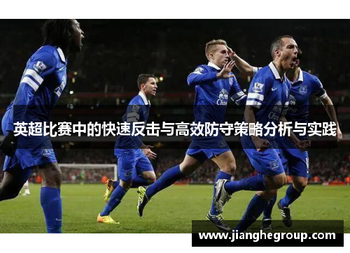 英超比赛中的快速反击与高效防守策略分析与实践
